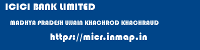 ICICI BANK LIMITED  MADHYA PRADESH UJJAIN KHACHROD KHACHRAUD  micr code